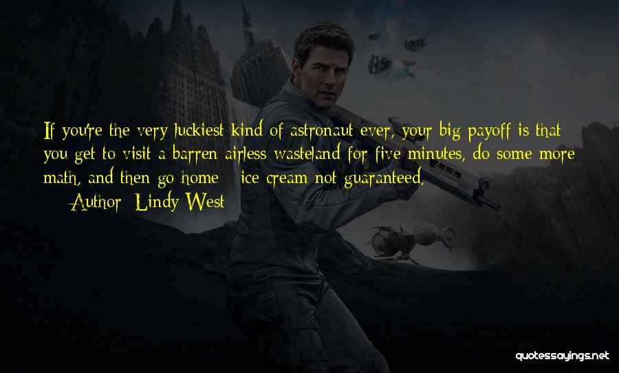 Lindy West Quotes: If You're The Very Luckiest Kind Of Astronaut Ever, Your Big Payoff Is That You Get To Visit A Barren