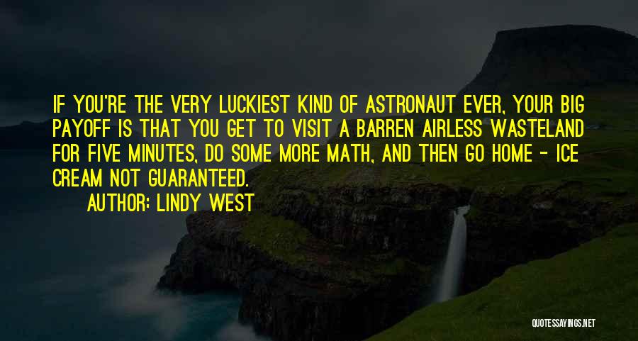 Lindy West Quotes: If You're The Very Luckiest Kind Of Astronaut Ever, Your Big Payoff Is That You Get To Visit A Barren