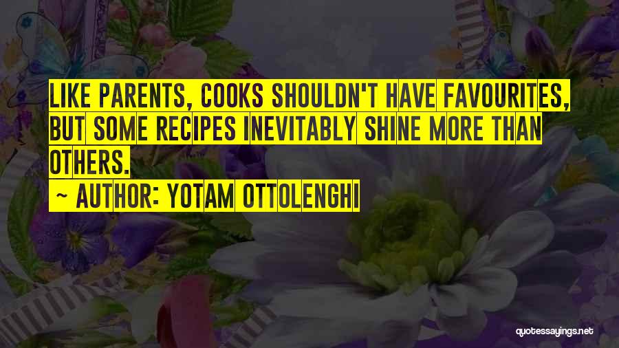 Yotam Ottolenghi Quotes: Like Parents, Cooks Shouldn't Have Favourites, But Some Recipes Inevitably Shine More Than Others.