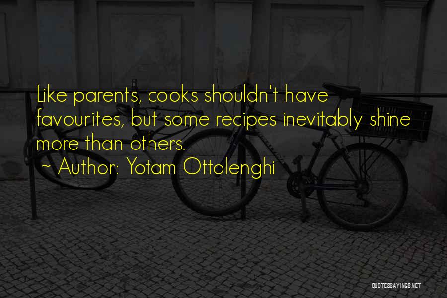 Yotam Ottolenghi Quotes: Like Parents, Cooks Shouldn't Have Favourites, But Some Recipes Inevitably Shine More Than Others.