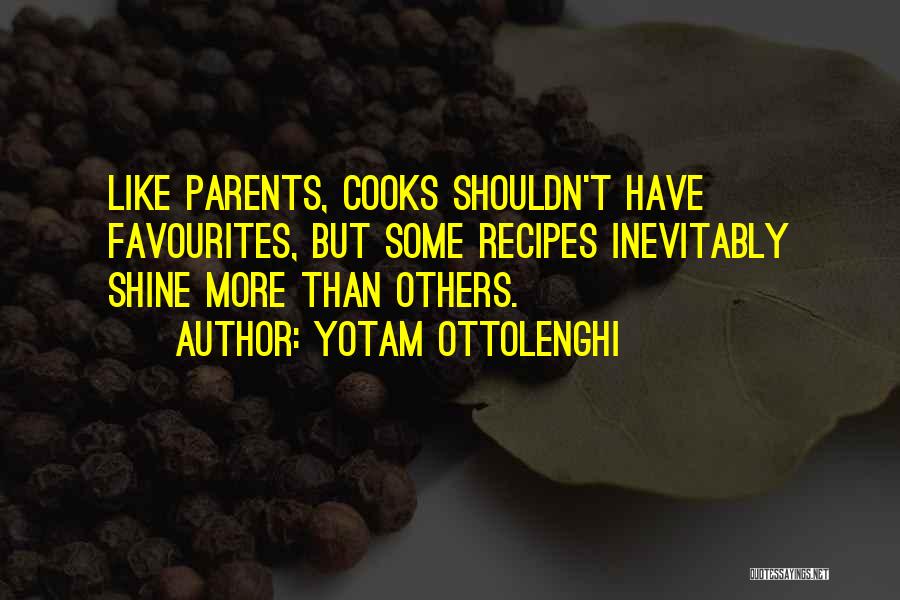 Yotam Ottolenghi Quotes: Like Parents, Cooks Shouldn't Have Favourites, But Some Recipes Inevitably Shine More Than Others.
