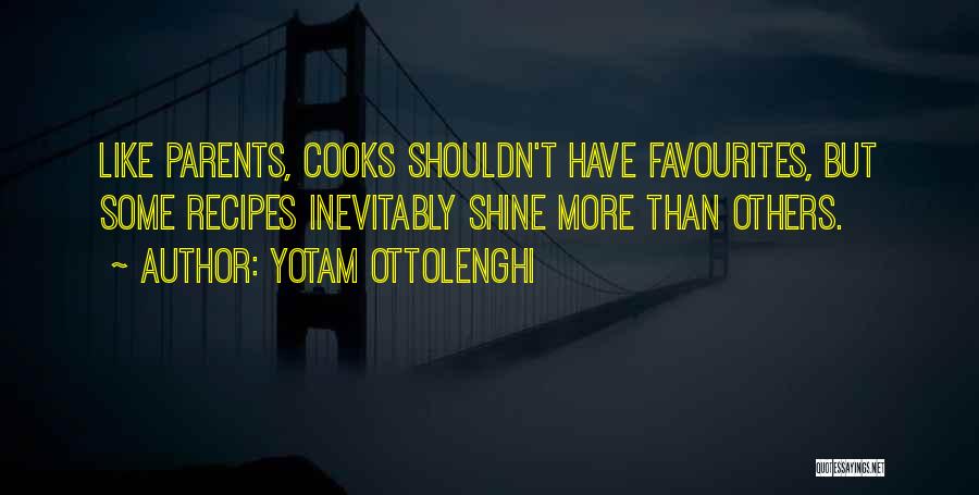 Yotam Ottolenghi Quotes: Like Parents, Cooks Shouldn't Have Favourites, But Some Recipes Inevitably Shine More Than Others.