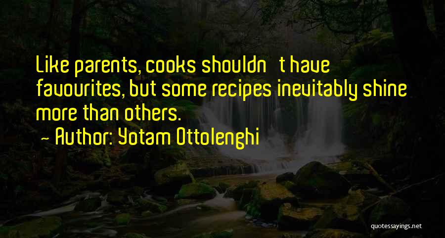 Yotam Ottolenghi Quotes: Like Parents, Cooks Shouldn't Have Favourites, But Some Recipes Inevitably Shine More Than Others.