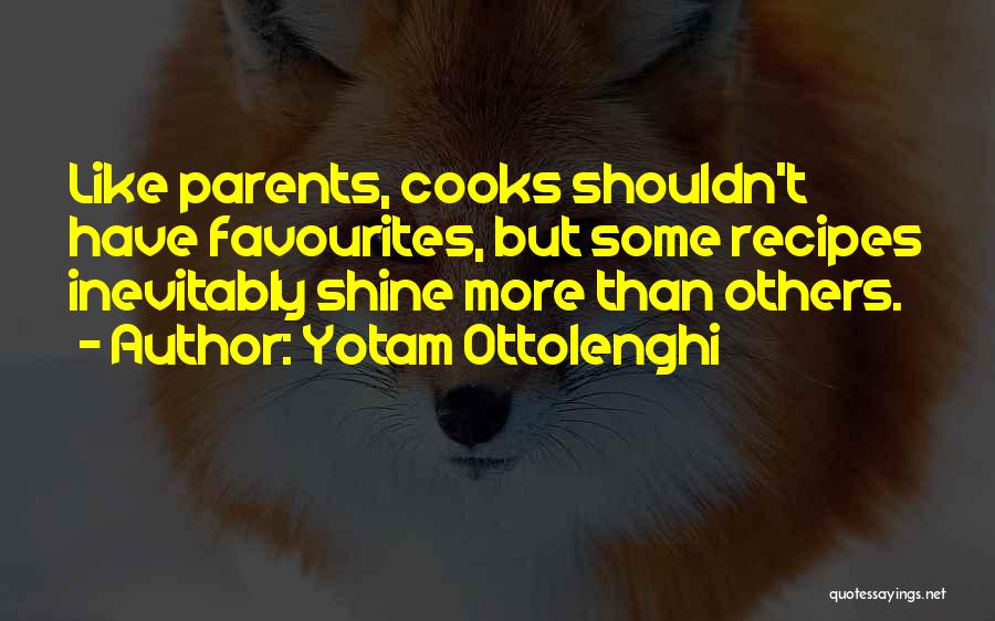 Yotam Ottolenghi Quotes: Like Parents, Cooks Shouldn't Have Favourites, But Some Recipes Inevitably Shine More Than Others.