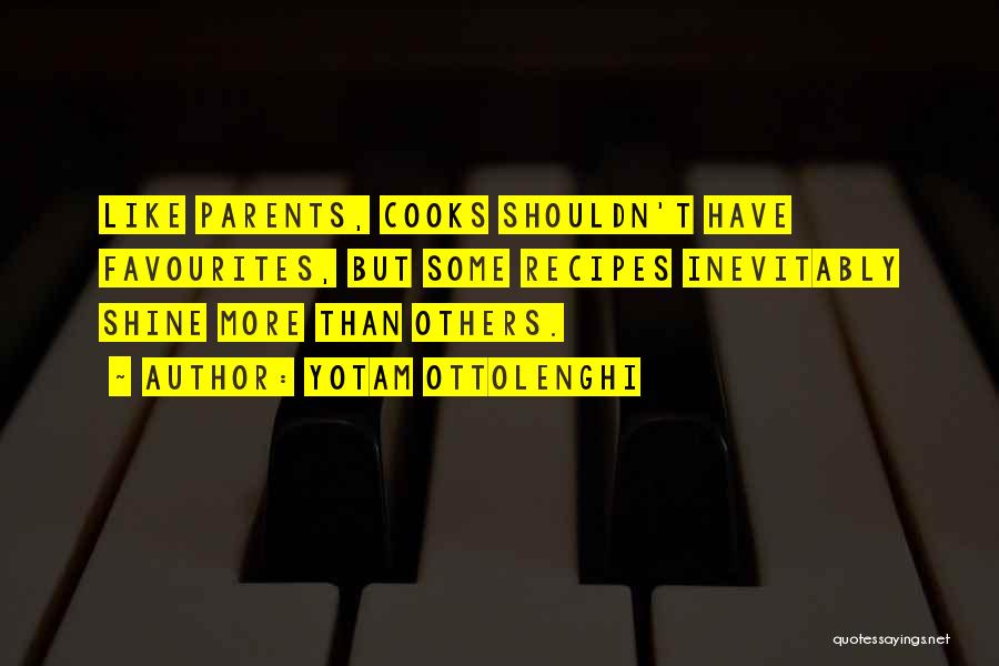 Yotam Ottolenghi Quotes: Like Parents, Cooks Shouldn't Have Favourites, But Some Recipes Inevitably Shine More Than Others.