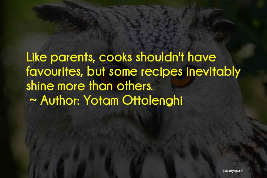 Yotam Ottolenghi Quotes: Like Parents, Cooks Shouldn't Have Favourites, But Some Recipes Inevitably Shine More Than Others.