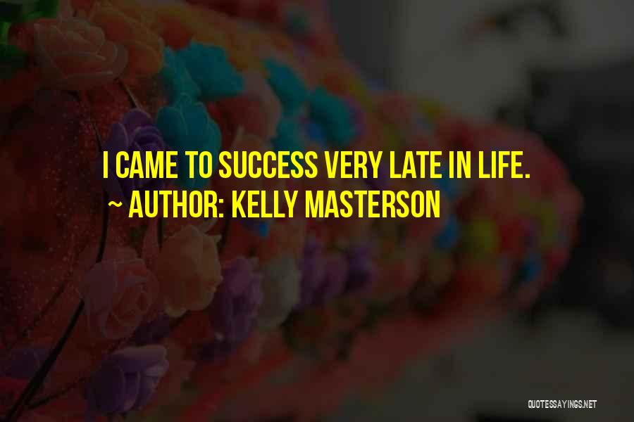 Kelly Masterson Quotes: I Came To Success Very Late In Life.