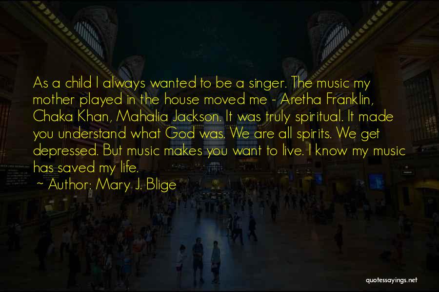 Mary J. Blige Quotes: As A Child I Always Wanted To Be A Singer. The Music My Mother Played In The House Moved Me