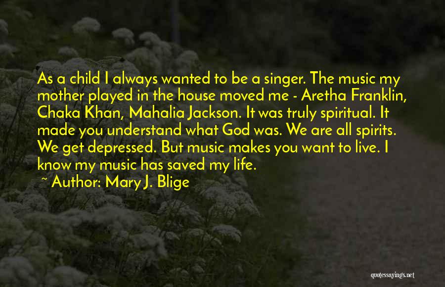 Mary J. Blige Quotes: As A Child I Always Wanted To Be A Singer. The Music My Mother Played In The House Moved Me