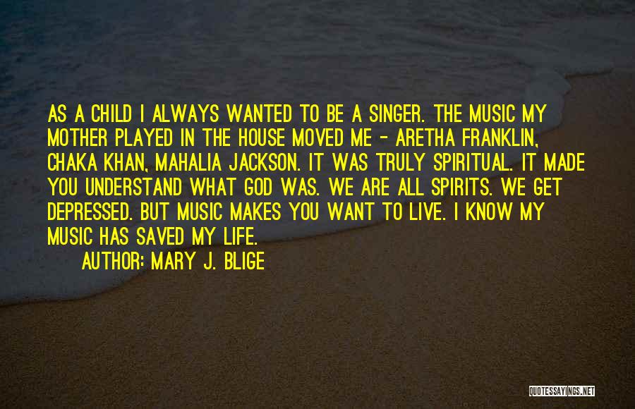 Mary J. Blige Quotes: As A Child I Always Wanted To Be A Singer. The Music My Mother Played In The House Moved Me