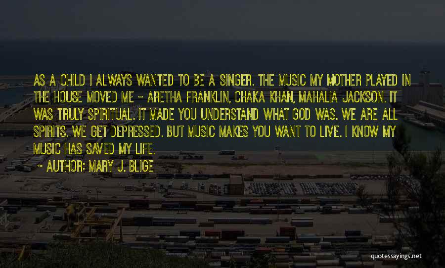 Mary J. Blige Quotes: As A Child I Always Wanted To Be A Singer. The Music My Mother Played In The House Moved Me