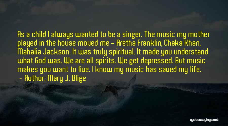 Mary J. Blige Quotes: As A Child I Always Wanted To Be A Singer. The Music My Mother Played In The House Moved Me