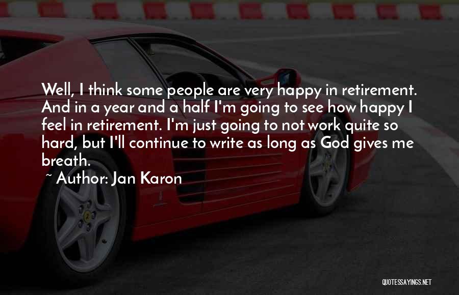 Jan Karon Quotes: Well, I Think Some People Are Very Happy In Retirement. And In A Year And A Half I'm Going To