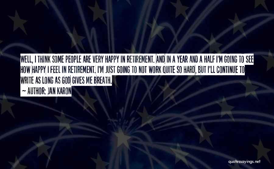 Jan Karon Quotes: Well, I Think Some People Are Very Happy In Retirement. And In A Year And A Half I'm Going To