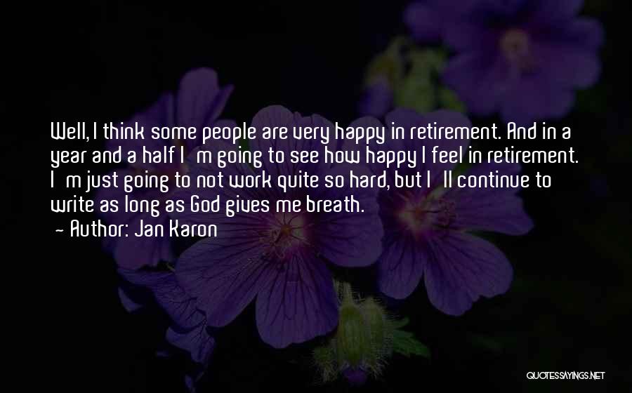 Jan Karon Quotes: Well, I Think Some People Are Very Happy In Retirement. And In A Year And A Half I'm Going To