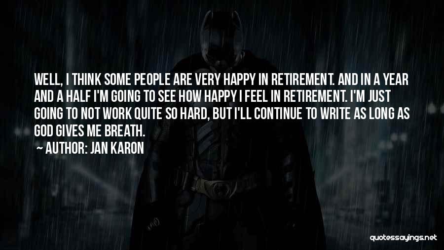 Jan Karon Quotes: Well, I Think Some People Are Very Happy In Retirement. And In A Year And A Half I'm Going To