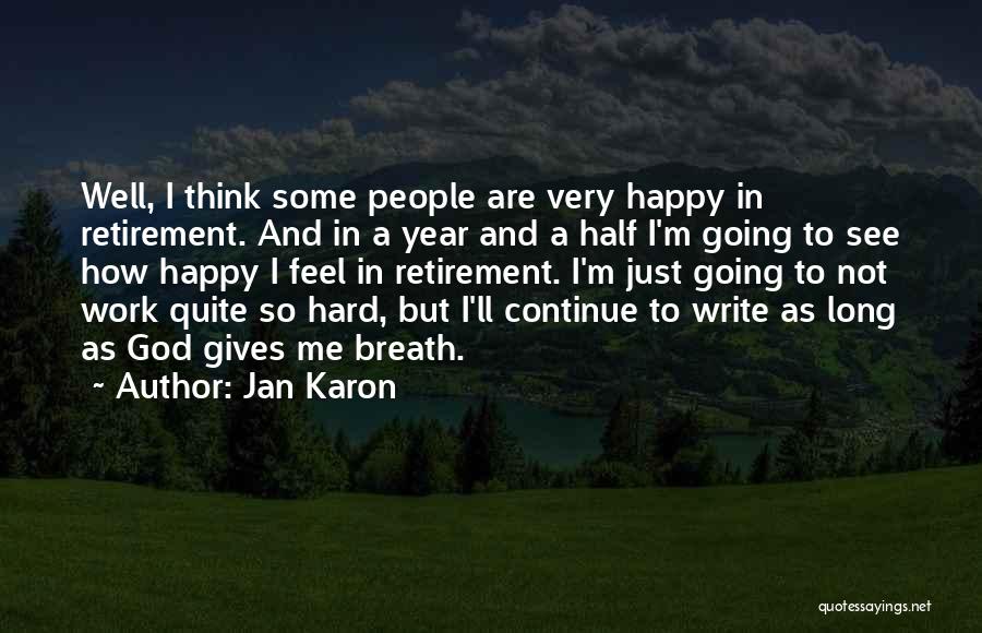 Jan Karon Quotes: Well, I Think Some People Are Very Happy In Retirement. And In A Year And A Half I'm Going To