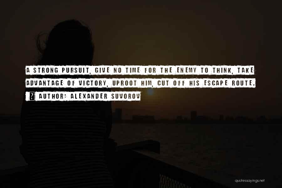 Alexander Suvorov Quotes: A Strong Pursuit, Give No Time For The Enemy To Think, Take Advantage Of Victory, Uproot Him, Cut Off His