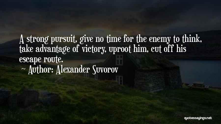 Alexander Suvorov Quotes: A Strong Pursuit, Give No Time For The Enemy To Think, Take Advantage Of Victory, Uproot Him, Cut Off His