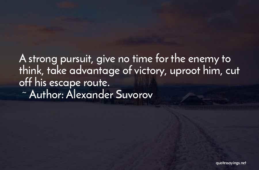 Alexander Suvorov Quotes: A Strong Pursuit, Give No Time For The Enemy To Think, Take Advantage Of Victory, Uproot Him, Cut Off His