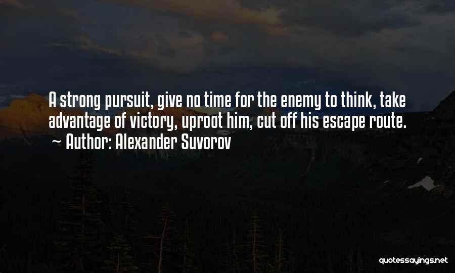 Alexander Suvorov Quotes: A Strong Pursuit, Give No Time For The Enemy To Think, Take Advantage Of Victory, Uproot Him, Cut Off His