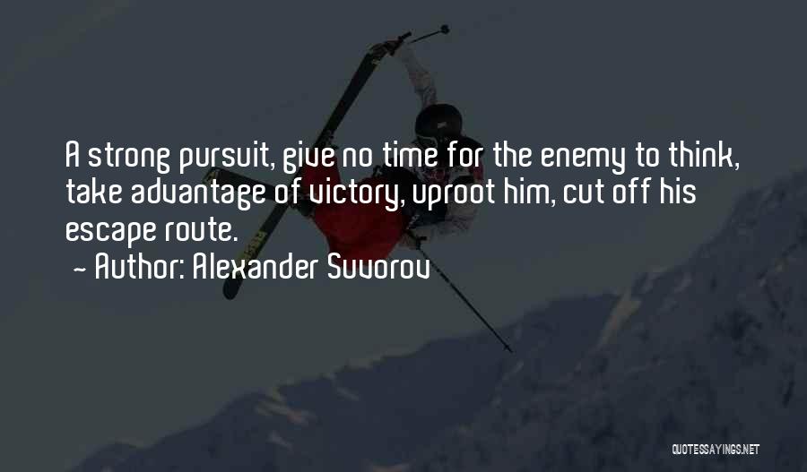 Alexander Suvorov Quotes: A Strong Pursuit, Give No Time For The Enemy To Think, Take Advantage Of Victory, Uproot Him, Cut Off His