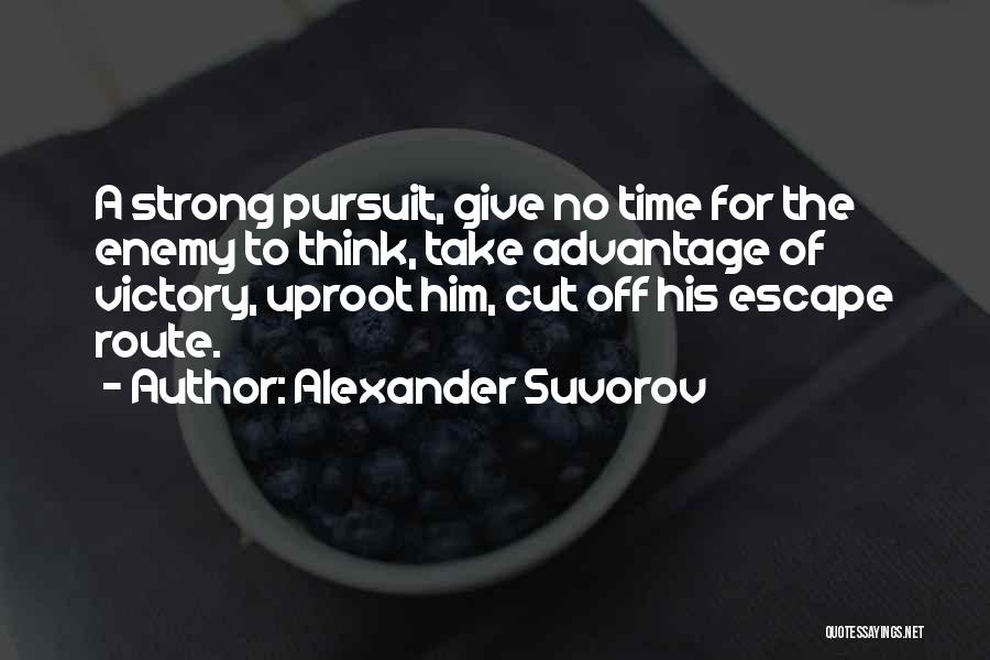 Alexander Suvorov Quotes: A Strong Pursuit, Give No Time For The Enemy To Think, Take Advantage Of Victory, Uproot Him, Cut Off His