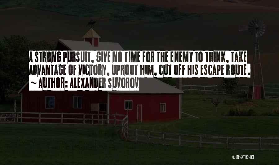 Alexander Suvorov Quotes: A Strong Pursuit, Give No Time For The Enemy To Think, Take Advantage Of Victory, Uproot Him, Cut Off His