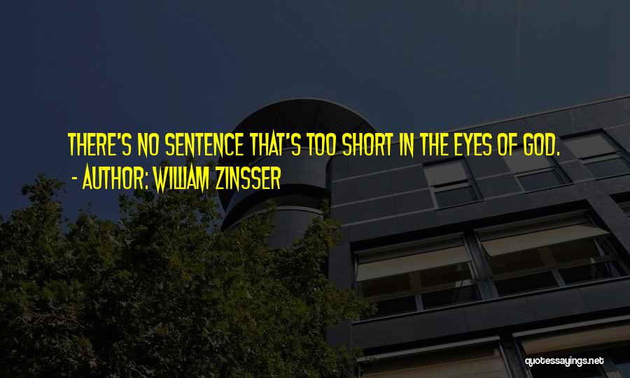 William Zinsser Quotes: There's No Sentence That's Too Short In The Eyes Of God.
