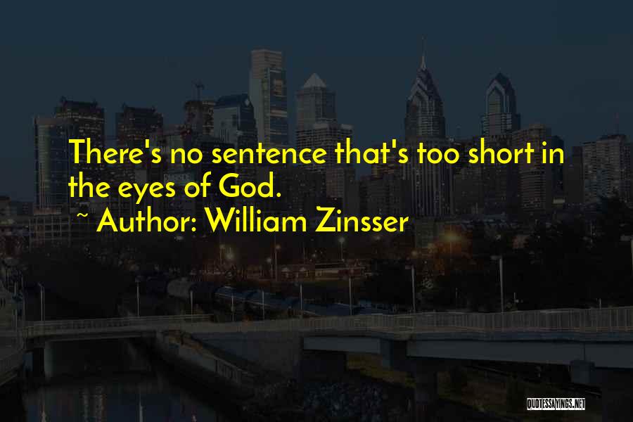 William Zinsser Quotes: There's No Sentence That's Too Short In The Eyes Of God.