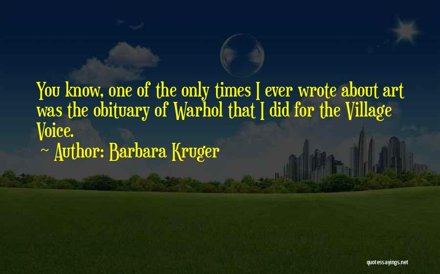 Barbara Kruger Quotes: You Know, One Of The Only Times I Ever Wrote About Art Was The Obituary Of Warhol That I Did