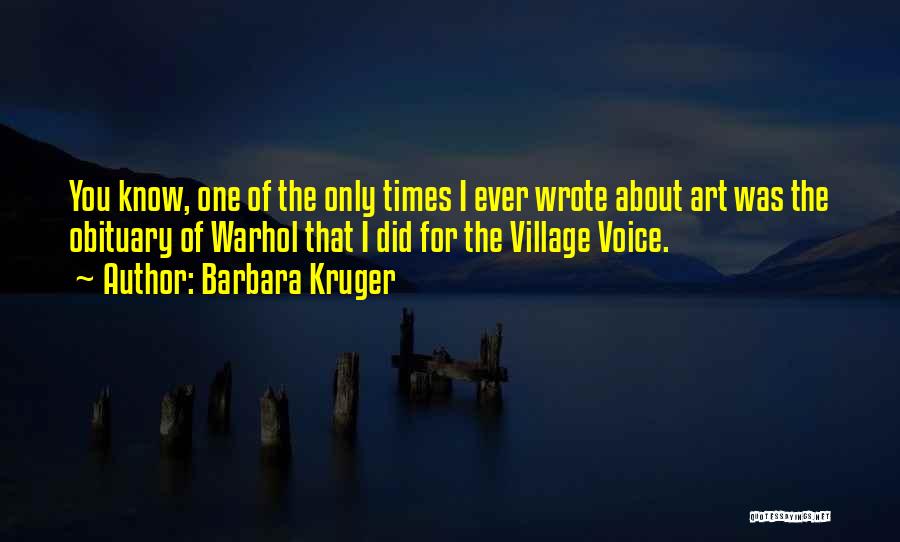 Barbara Kruger Quotes: You Know, One Of The Only Times I Ever Wrote About Art Was The Obituary Of Warhol That I Did