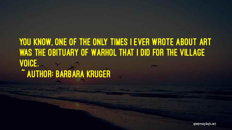 Barbara Kruger Quotes: You Know, One Of The Only Times I Ever Wrote About Art Was The Obituary Of Warhol That I Did
