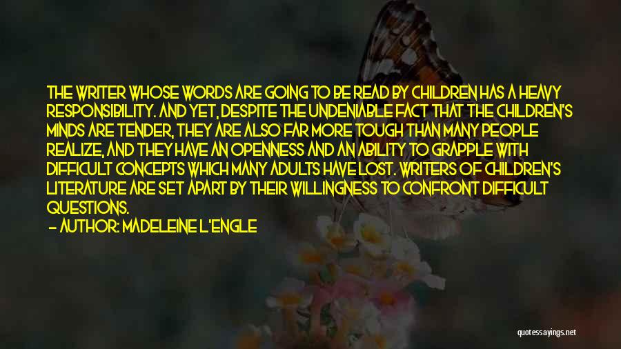 Madeleine L'Engle Quotes: The Writer Whose Words Are Going To Be Read By Children Has A Heavy Responsibility. And Yet, Despite The Undeniable