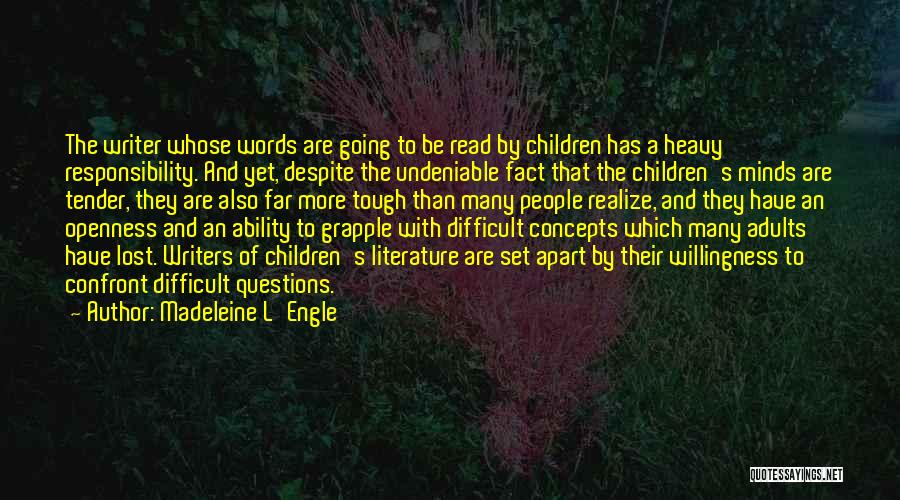 Madeleine L'Engle Quotes: The Writer Whose Words Are Going To Be Read By Children Has A Heavy Responsibility. And Yet, Despite The Undeniable