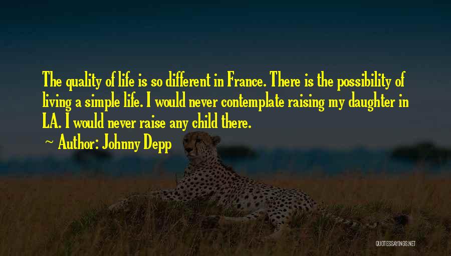 Johnny Depp Quotes: The Quality Of Life Is So Different In France. There Is The Possibility Of Living A Simple Life. I Would