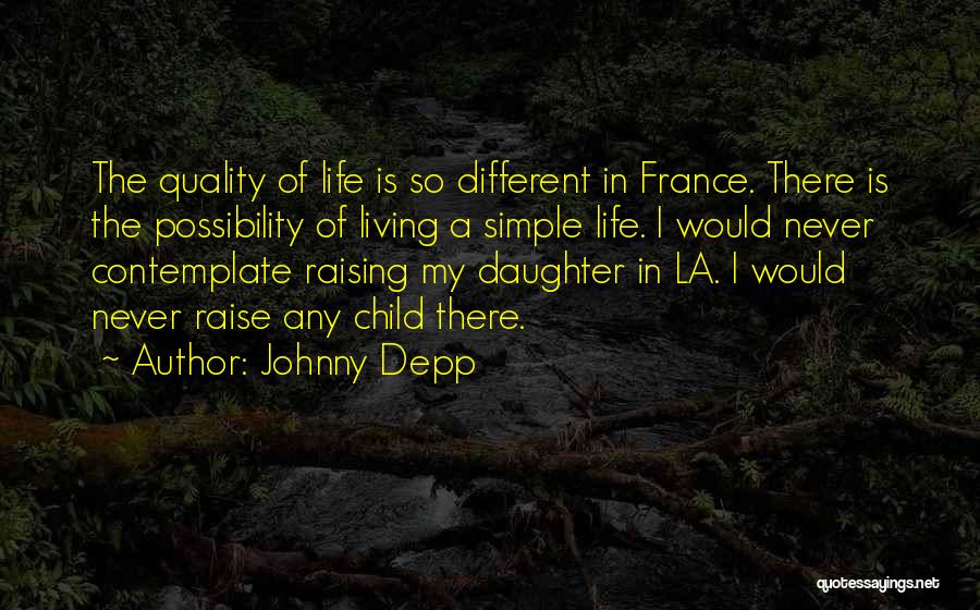 Johnny Depp Quotes: The Quality Of Life Is So Different In France. There Is The Possibility Of Living A Simple Life. I Would