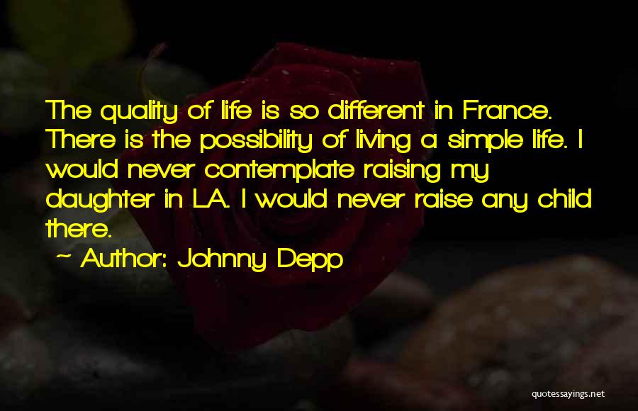Johnny Depp Quotes: The Quality Of Life Is So Different In France. There Is The Possibility Of Living A Simple Life. I Would