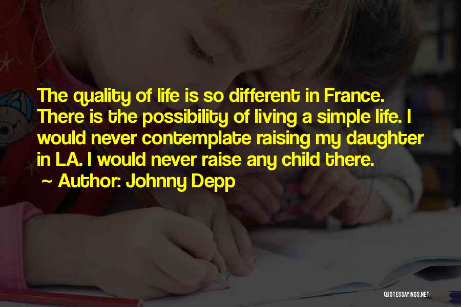 Johnny Depp Quotes: The Quality Of Life Is So Different In France. There Is The Possibility Of Living A Simple Life. I Would