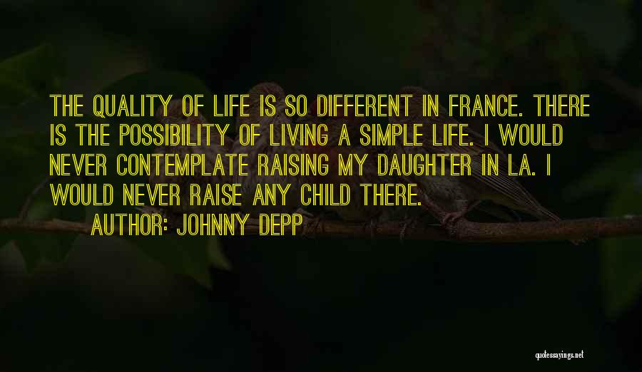 Johnny Depp Quotes: The Quality Of Life Is So Different In France. There Is The Possibility Of Living A Simple Life. I Would