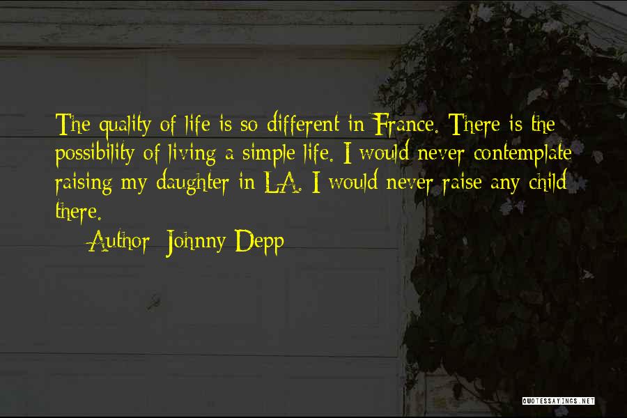 Johnny Depp Quotes: The Quality Of Life Is So Different In France. There Is The Possibility Of Living A Simple Life. I Would