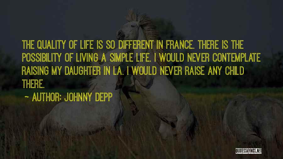 Johnny Depp Quotes: The Quality Of Life Is So Different In France. There Is The Possibility Of Living A Simple Life. I Would