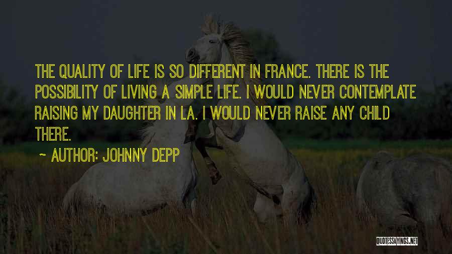 Johnny Depp Quotes: The Quality Of Life Is So Different In France. There Is The Possibility Of Living A Simple Life. I Would