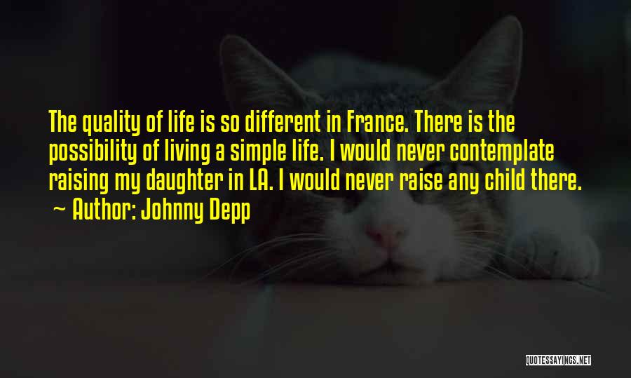 Johnny Depp Quotes: The Quality Of Life Is So Different In France. There Is The Possibility Of Living A Simple Life. I Would