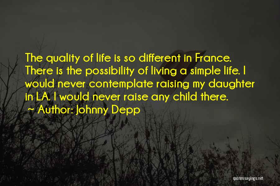 Johnny Depp Quotes: The Quality Of Life Is So Different In France. There Is The Possibility Of Living A Simple Life. I Would