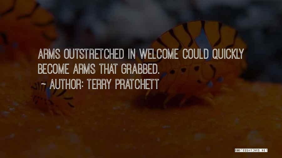 Terry Pratchett Quotes: Arms Outstretched In Welcome Could Quickly Become Arms That Grabbed.