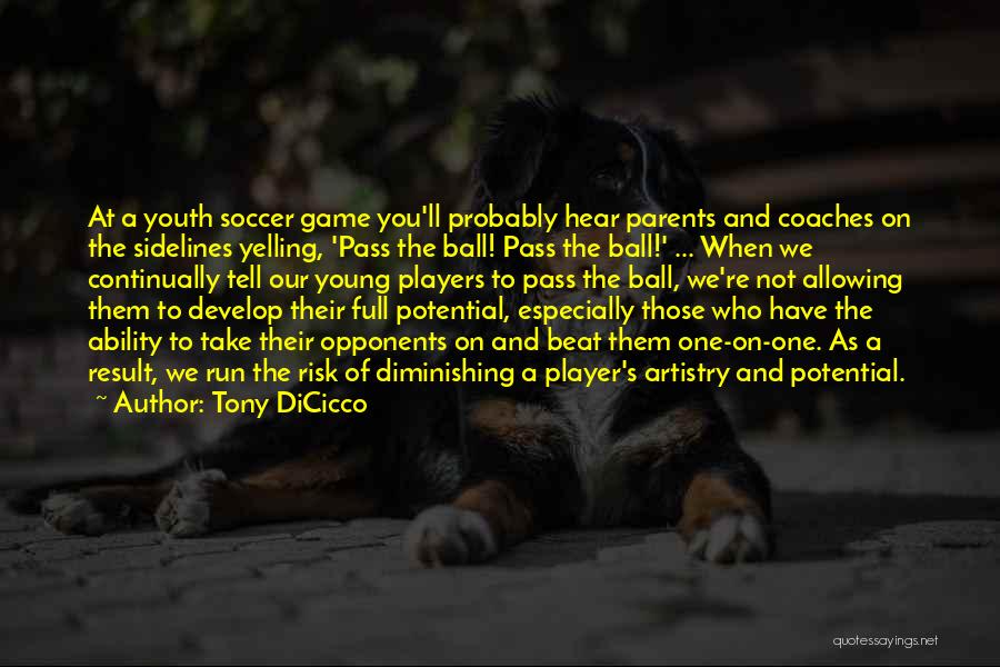 Tony DiCicco Quotes: At A Youth Soccer Game You'll Probably Hear Parents And Coaches On The Sidelines Yelling, 'pass The Ball! Pass The
