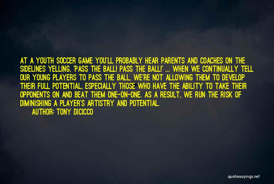 Tony DiCicco Quotes: At A Youth Soccer Game You'll Probably Hear Parents And Coaches On The Sidelines Yelling, 'pass The Ball! Pass The