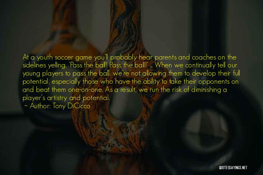 Tony DiCicco Quotes: At A Youth Soccer Game You'll Probably Hear Parents And Coaches On The Sidelines Yelling, 'pass The Ball! Pass The