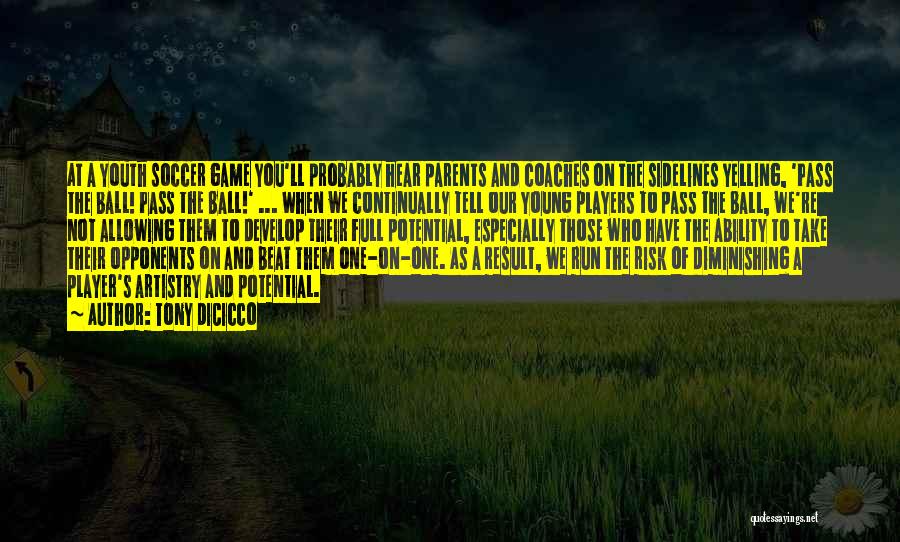 Tony DiCicco Quotes: At A Youth Soccer Game You'll Probably Hear Parents And Coaches On The Sidelines Yelling, 'pass The Ball! Pass The